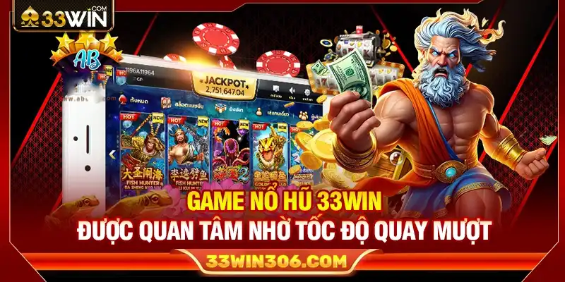 Game Nổ Hũ 33WIN Được Quan Tâm Nhờ Tốc Độ Quay Mượt 1 Game Nổ Hũ 33WIN Được Quan Tâm Nhờ Tốc Độ Quay Mượt