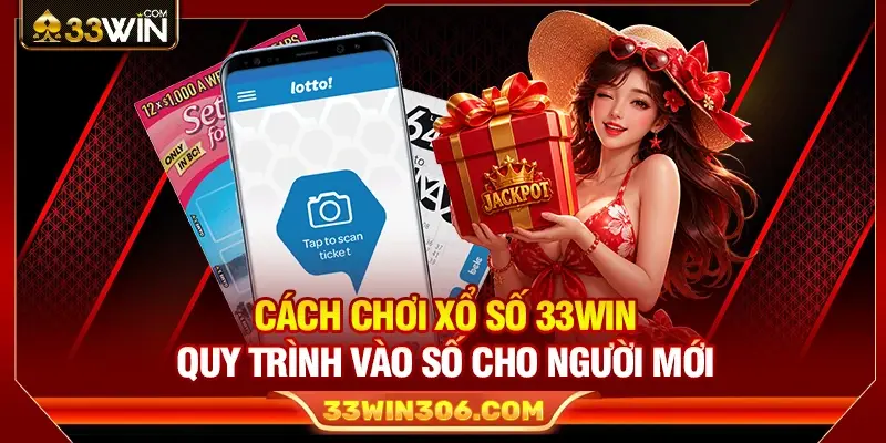 Cách Chơi Xổ Số 33WIN – Quy Trình Vào Số Cho Người Mới 1 Cách Chơi Xổ Số 33WIN – Quy Trình Vào Số Cho Người Mới