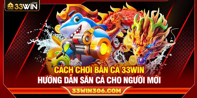 Cách Chơi Bắn Cá 33WIN – Hướng Dẫn Săn Cá Cho Người Mới 1 Cách Chơi Bắn Cá 33WIN – Hướng Dẫn Săn Cá Cho Người Mới