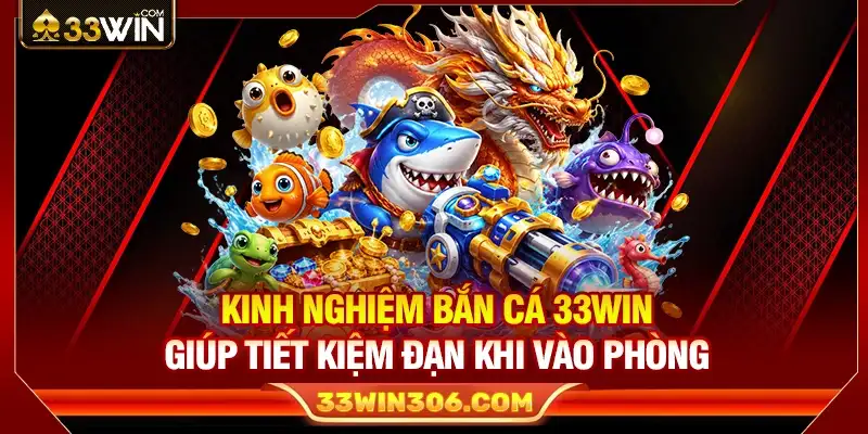 Kinh Nghiệm Bắn Cá 33WIN Giúp Tiết Kiệm Đạn Khi Vào Phòng 1 Kinh Nghiệm Bắn Cá 33WIN Giúp Tiết Kiệm Đạn Khi Vào Phòng