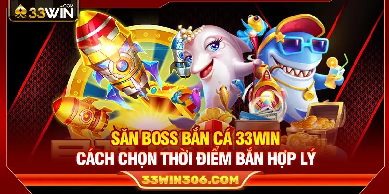 Săn Boss Bắn Cá 33WIN – Cách Chọn Thời Điểm Bắn Hợp Lý 1 Săn Boss Bắn Cá 33WIN – Cách Chọn Thời Điểm Bắn Hợp Lý