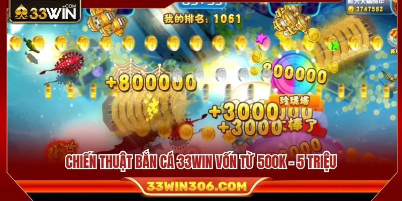 Chiến Thuật Bắn Cá 33WIN Theo Từng Mức Vốn Người Chơi 3 Chiến thuật bắn cá 33WIN với mức vốn từ 500K đến 5 triệu