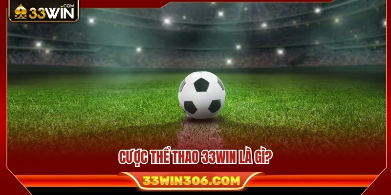 Cược Thể Thao 33WIN – Hướng Dẫn Đặt Kèo An Toàn, Dễ Hiểu 2 Tìm hiểu chuyên mục cược thể thao 33WIN