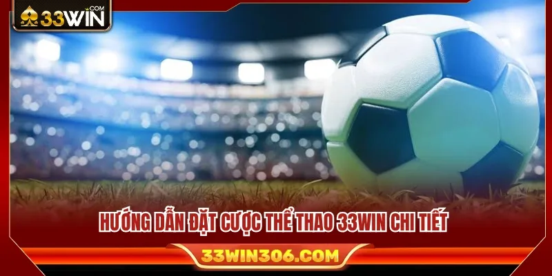 Cược Thể Thao 33WIN – Hướng Dẫn Đặt Kèo An Toàn, Dễ Hiểu 3 Các bước tham gia cá cược thể thao tại 33 WIN