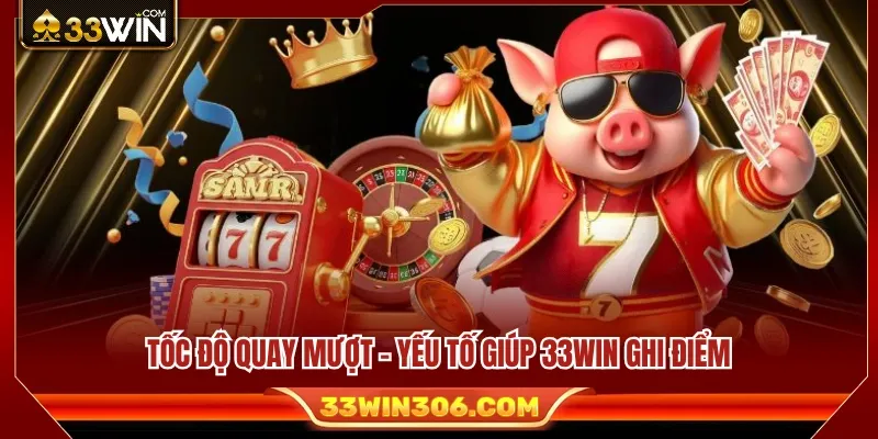 Game Nổ Hũ 33WIN Được Quan Tâm Nhờ Tốc Độ Quay Mượt 3 Tốc độ quay mượt góp phần nâng cao trải nghiệm người chơi