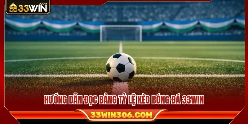 Kèo Bóng Đá 33WIN – Bí Quyết Đọc Tỷ Lệ Chuẩn Cho Người Mới 4 Hướng dẫn chi tiết cách xem bảng cược bóng đá 33 WIN