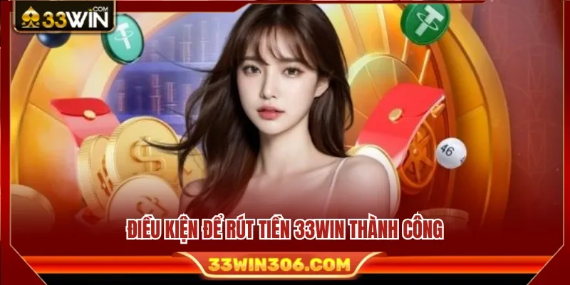 Rút Tiền 33WIN 1 Những yêu cầu cần đáp ứng trước khi thực hiện rút tiền