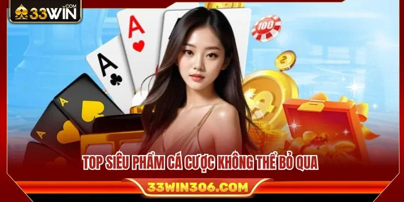 Sòng Bài 33WIN 2 Những trò chơi cá cược nổi bật được yêu thích nhất hiện nay