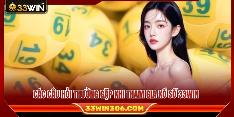 Xổ Số 33WIN 3 Giải đáp những thắc mắc phổ biến liên quan đến xổ số 33WIN